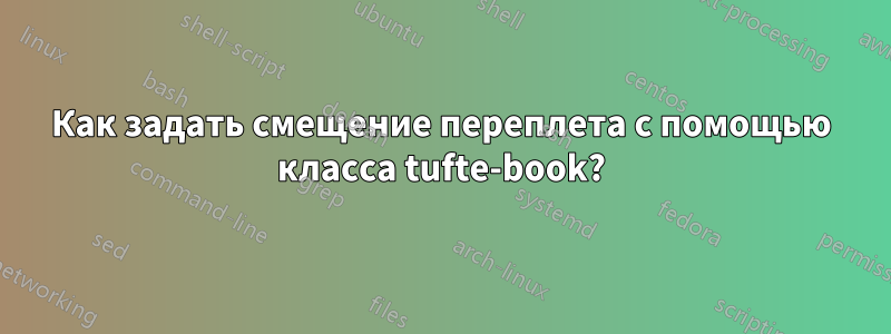 Как задать смещение переплета с помощью класса tufte-book?