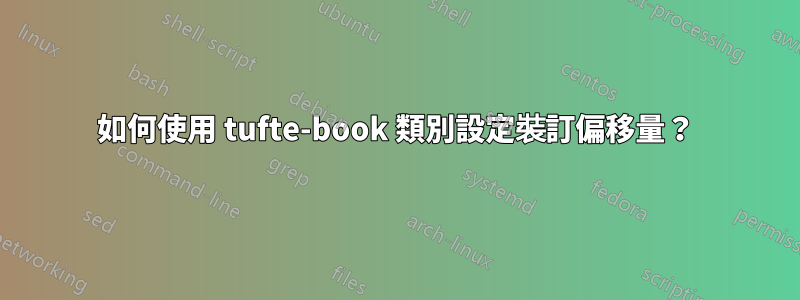 如何使用 tufte-book 類別設定裝訂偏移量？