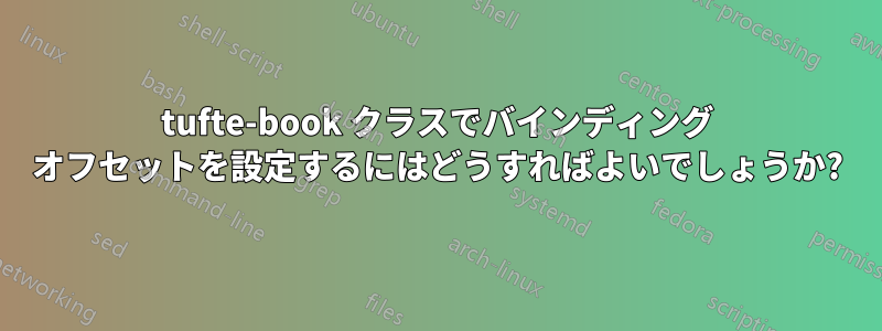 tufte-book クラスでバインディング オフセットを設定するにはどうすればよいでしょうか?