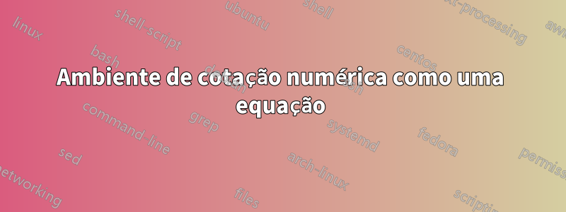 Ambiente de cotação numérica como uma equação