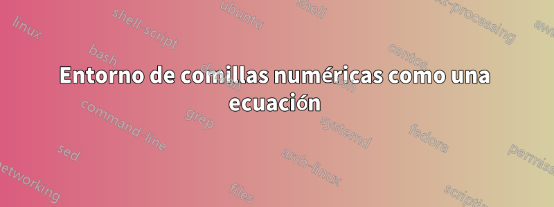 Entorno de comillas numéricas como una ecuación