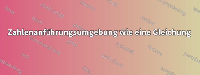 Zahlenanführungsumgebung wie eine Gleichung