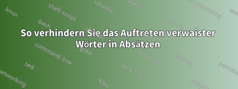 So verhindern Sie das Auftreten verwaister Wörter in Absätzen