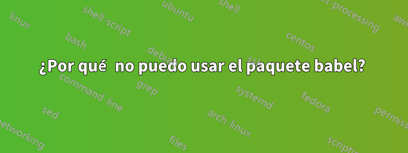 ¿Por qué no puedo usar el paquete babel?