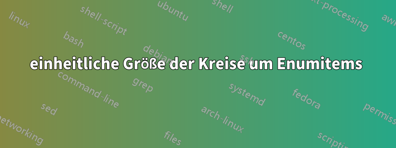 einheitliche Größe der Kreise um Enumitems