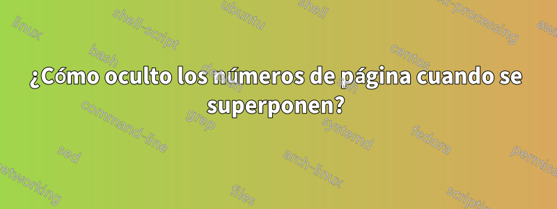 ¿Cómo oculto los números de página cuando se superponen?