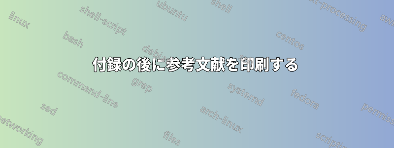 付録の後に参考文献を印刷する