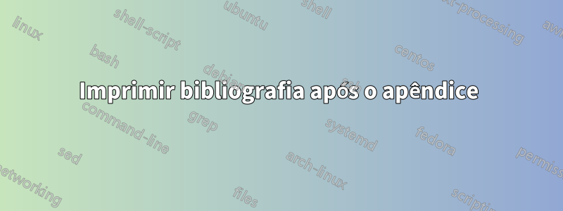 Imprimir bibliografia após o apêndice