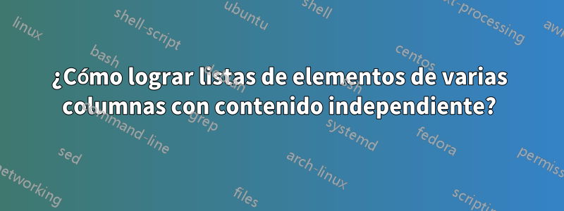 ¿Cómo lograr listas de elementos de varias columnas con contenido independiente?