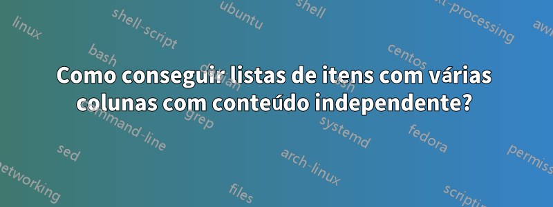 Como conseguir listas de itens com várias colunas com conteúdo independente?