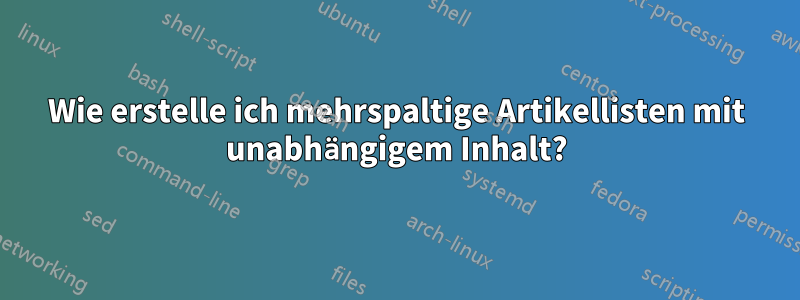 Wie erstelle ich mehrspaltige Artikellisten mit unabhängigem Inhalt?