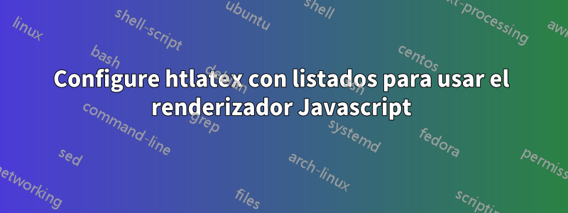 Configure htlatex con listados para usar el renderizador Javascript