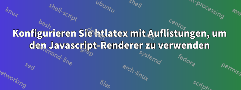 Konfigurieren Sie htlatex mit Auflistungen, um den Javascript-Renderer zu verwenden