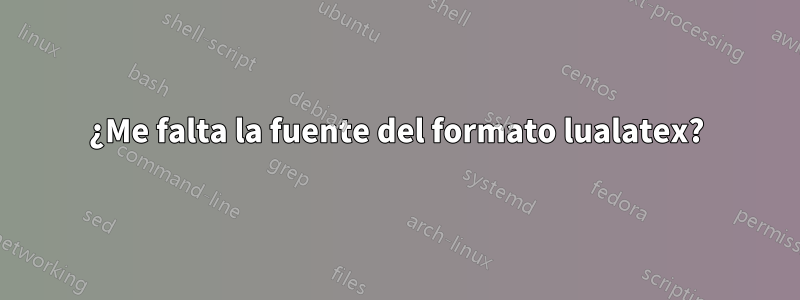 ¿Me falta la fuente del formato lualatex?