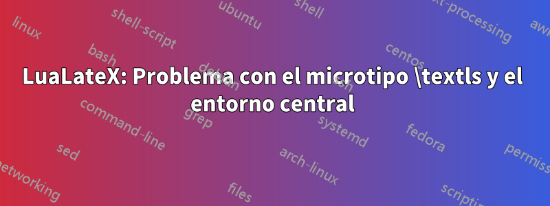 LuaLateX: Problema con el microtipo \textls y el entorno central