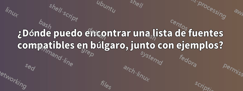 ¿Dónde puedo encontrar una lista de fuentes compatibles en búlgaro, junto con ejemplos?