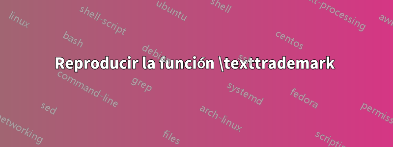 Reproducir la función \texttrademark