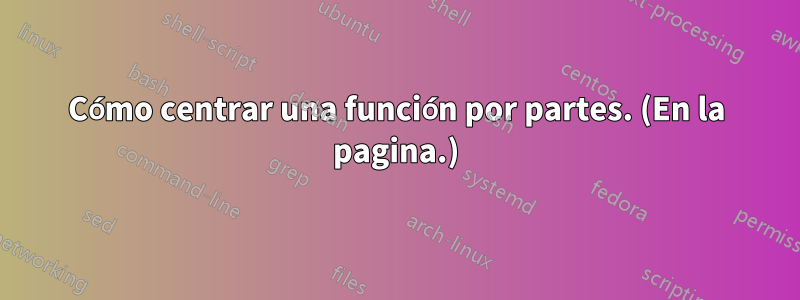 Cómo centrar una función por partes. (En la pagina.)