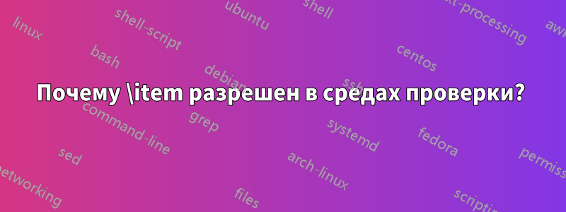 Почему \item разрешен в средах проверки?