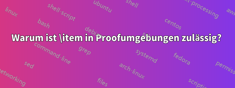 Warum ist \item in Proofumgebungen zulässig?