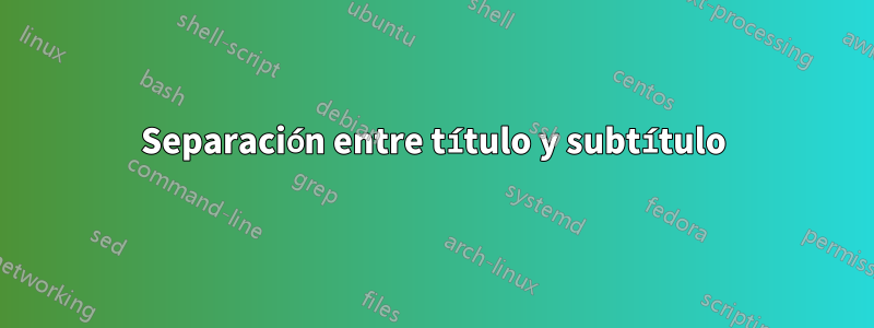 Separación entre título y subtítulo