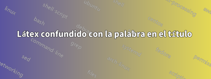 Látex confundido con la palabra en el título