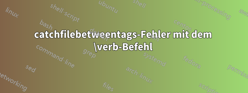 catchfilebetweentags-Fehler mit dem \verb-Befehl