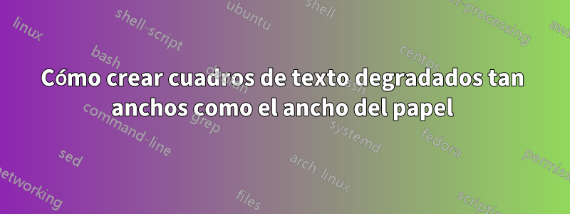 Cómo crear cuadros de texto degradados tan anchos como el ancho del papel