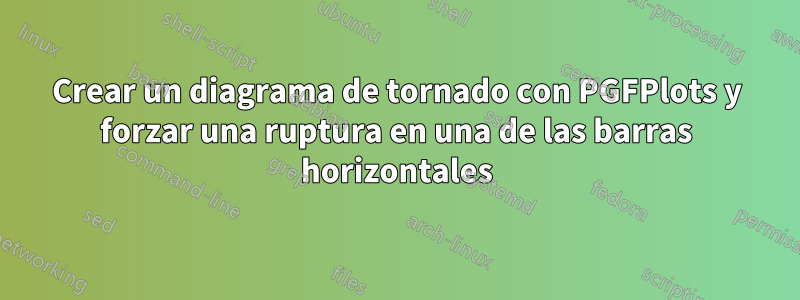 Crear un diagrama de tornado con PGFPlots y forzar una ruptura en una de las barras horizontales