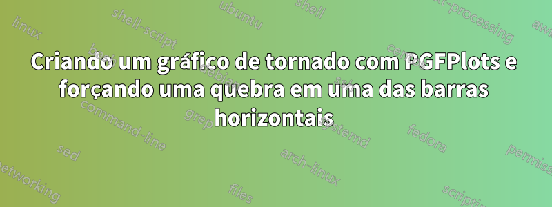 Criando um gráfico de tornado com PGFPlots e forçando uma quebra em uma das barras horizontais