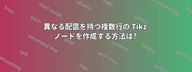 異なる配置を持つ複数行の Tikz ノードを作成する方法は?