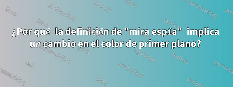 ¿Por qué la definición de "mira espía" implica un cambio en el color de primer plano?