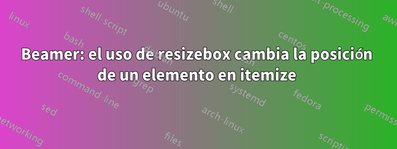 Beamer: el uso de resizebox cambia la posición de un elemento en itemize