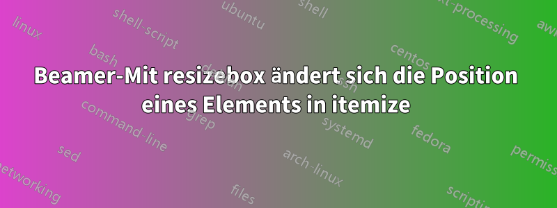 Beamer-Mit resizebox ändert sich die Position eines Elements in itemize