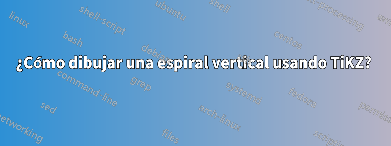 ¿Cómo dibujar una espiral vertical usando TiKZ?