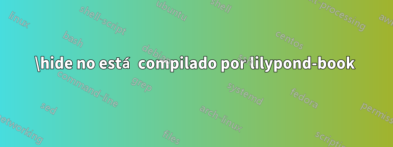 \hide no está compilado por lilypond-book