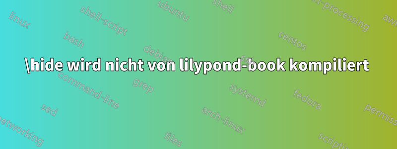 \hide wird nicht von lilypond-book kompiliert