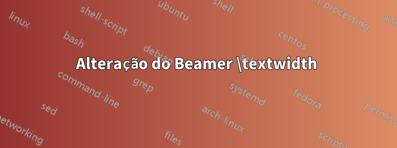 Alteração do Beamer \textwidth