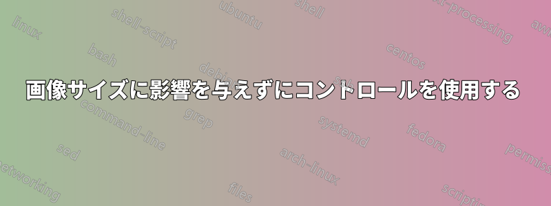 画像サイズに影響を与えずにコントロールを使用する