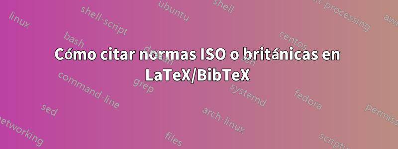 Cómo citar normas ISO o británicas en LaTeX/BibTeX