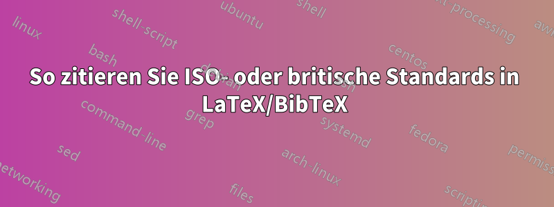 So zitieren Sie ISO- oder britische Standards in LaTeX/BibTeX