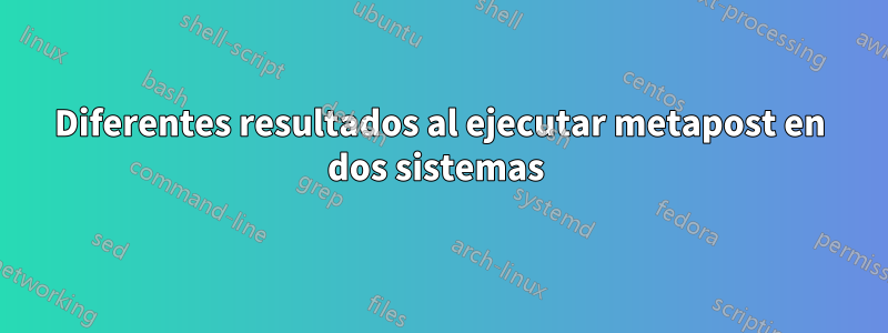 Diferentes resultados al ejecutar metapost en dos sistemas 