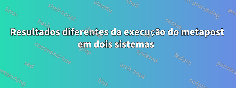 Resultados diferentes da execução do metapost em dois sistemas 