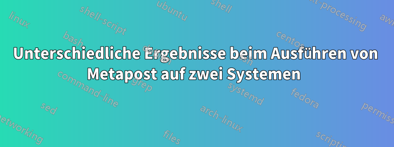 Unterschiedliche Ergebnisse beim Ausführen von Metapost auf zwei Systemen 