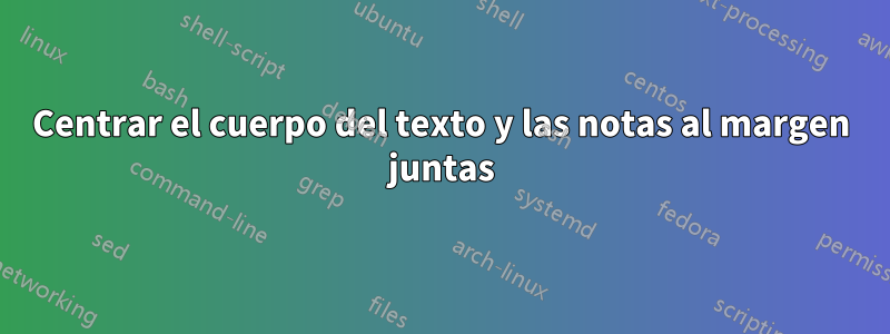 Centrar el cuerpo del texto y las notas al margen juntas