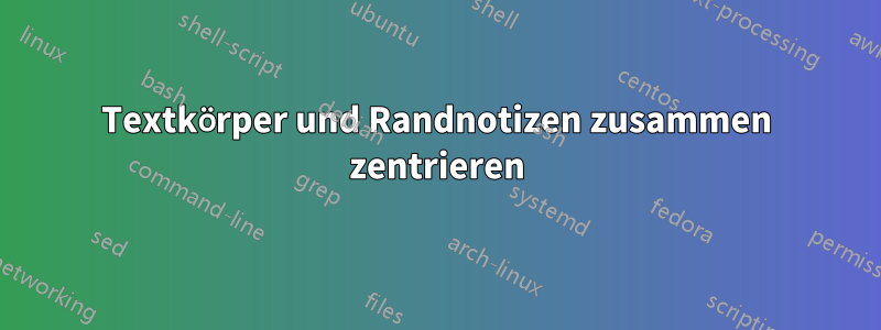 Textkörper und Randnotizen zusammen zentrieren