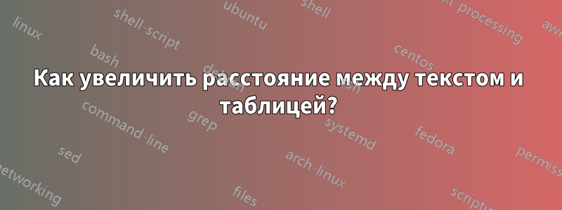 Как увеличить расстояние между текстом и таблицей?