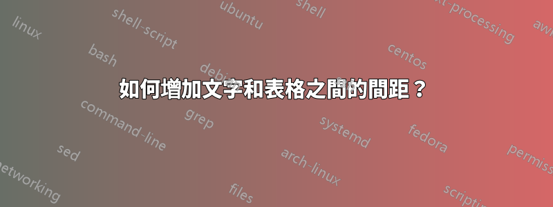 如何增加文字和表格之間的間距？