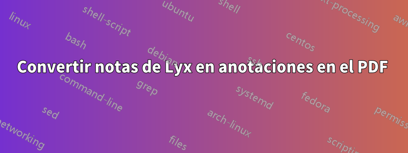 Convertir notas de Lyx en anotaciones en el PDF