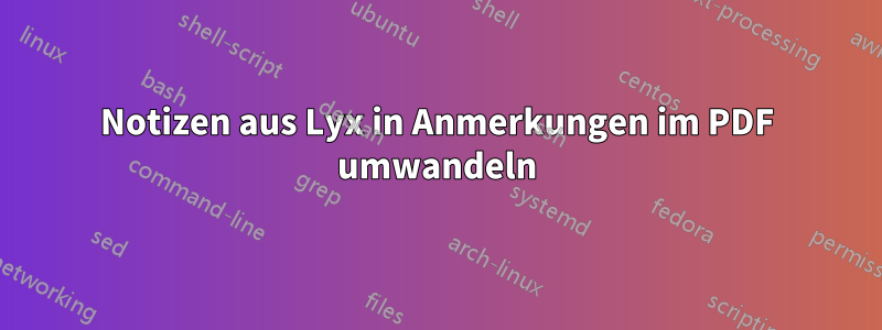 Notizen aus Lyx in Anmerkungen im PDF umwandeln